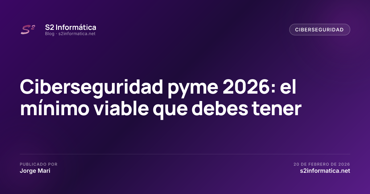 Ciberseguridad pyme 2026: el mínimo viable que debes tener